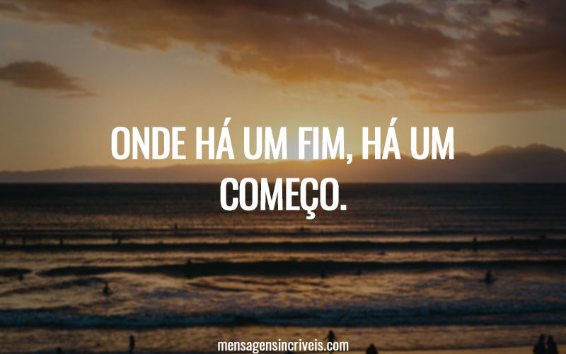 Onde há um fim, há um começo.