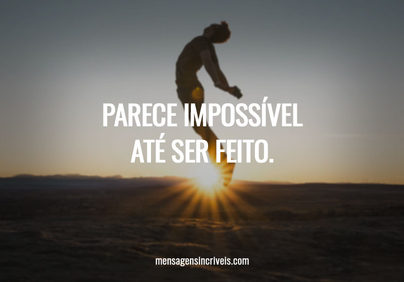 Parece impossível até ser feito.