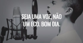 Seja uma voz, não um eco. Bom dia.