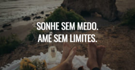 Sonhe sem medo. Ame sem limites.