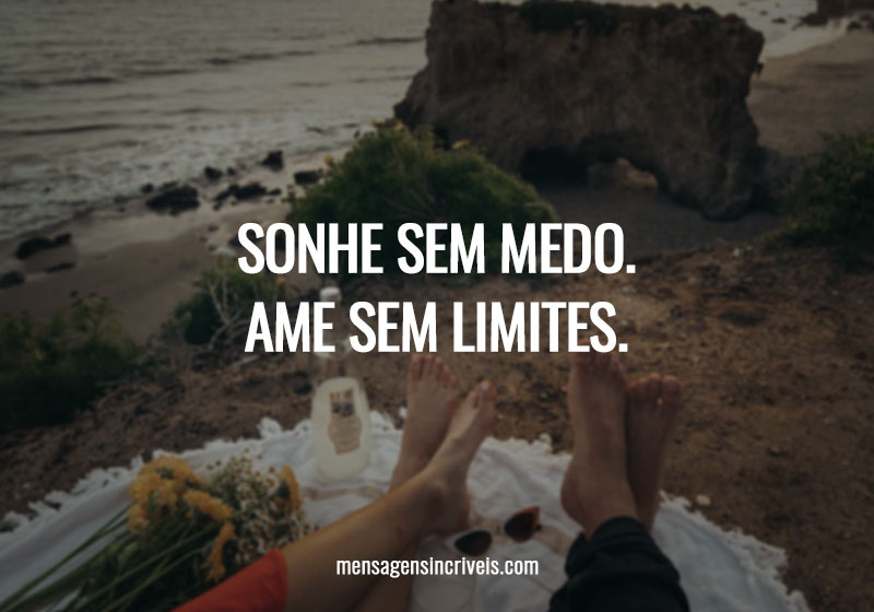 Sonhe sem medo. Ame sem limites.