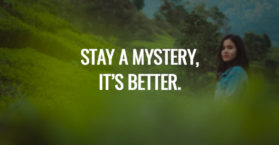 Stay a mystery, it’s better.