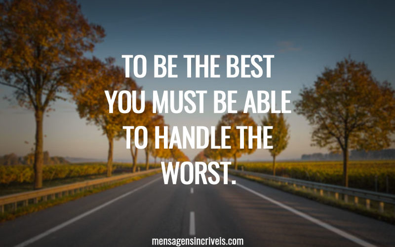 To be the best you must be able to handle the worst.