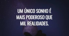 Um único sonho é mais poderoso que mil realidades.