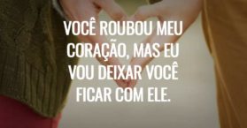 Você roubou meu coração, mas eu vou deixar você ficar com ele.