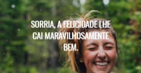 Sorria, a felicidade lhe cai maravilhosamente bem.