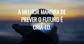 A melhor maneira de prever o futuro é criá-lo.