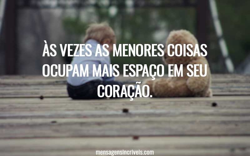 Às vezes as menores coisas ocupam mais espaço em seu coração.