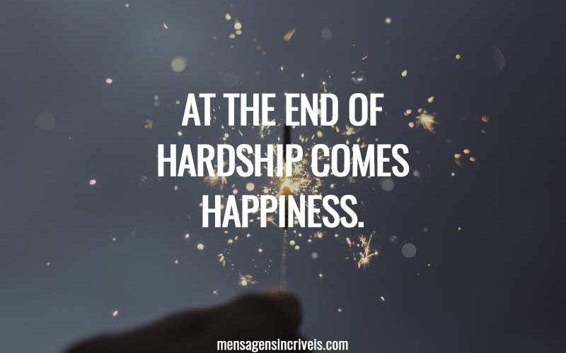 At the end of hardship comes happiness.