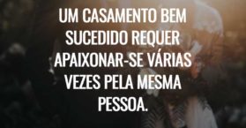 Um casamento bem sucedido requer apaixonar-se várias vezes pela mesma pessoa.
