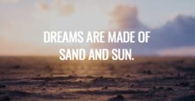 Dreams are made of sand and sun.