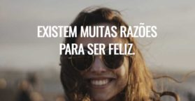 Existem muitas razões para ser feliz.