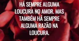 Há sempre alguma loucura no amor. Mas também há sempre alguma razão na loucura.