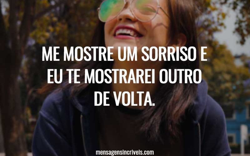 Me mostre um sorriso e eu te mostrarei outro de volta.