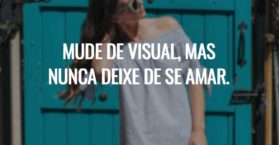 Mude de visual, mas nunca deixe de se amar.
