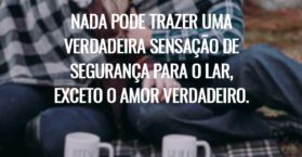 Nada pode trazer uma verdadeira sensação de segurança para o lar, exceto o amor verdadeiro.