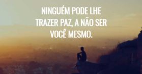 Ninguém pode lhe trazer paz, a não ser você mesmo.