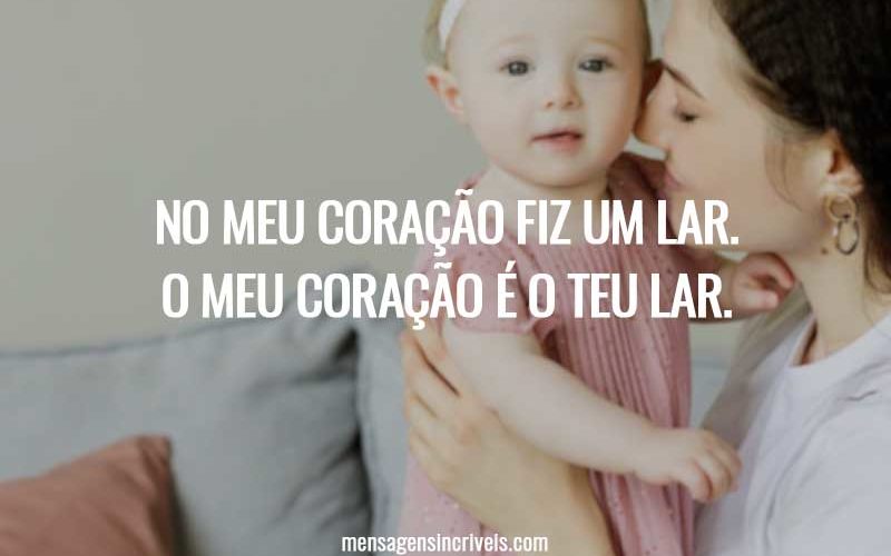 No meu coração fiz um lar. O meu coração é o teu lar.