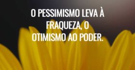 O pessimismo leva à fraqueza, o otimismo ao poder.