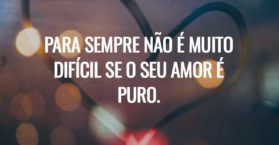 Para sempre não é muito difícil se o seu amor é puro.