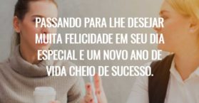 Passando para lhe desejar muita felicidade em seu dia especial e um novo ano de vida cheio de sucesso.