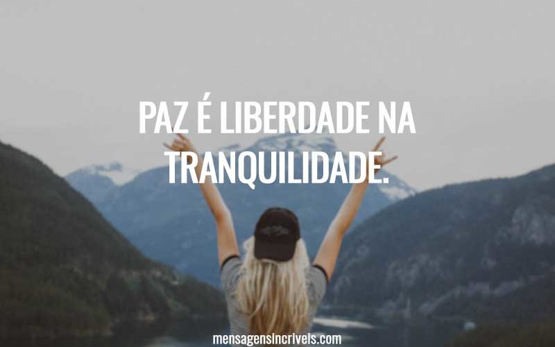 Paz é liberdade na tranquilidade.