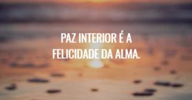 Paz interior é a felicidade da alma.