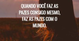 Quando você faz as pazes consigo mesmo, faz as pazes com o mundo.