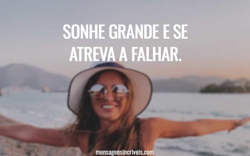 Sonhe grande e se atreva a falhar.