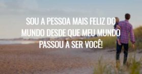 Sou a pessoa mais feliz do mundo desde que meu mundo passou a ser você!