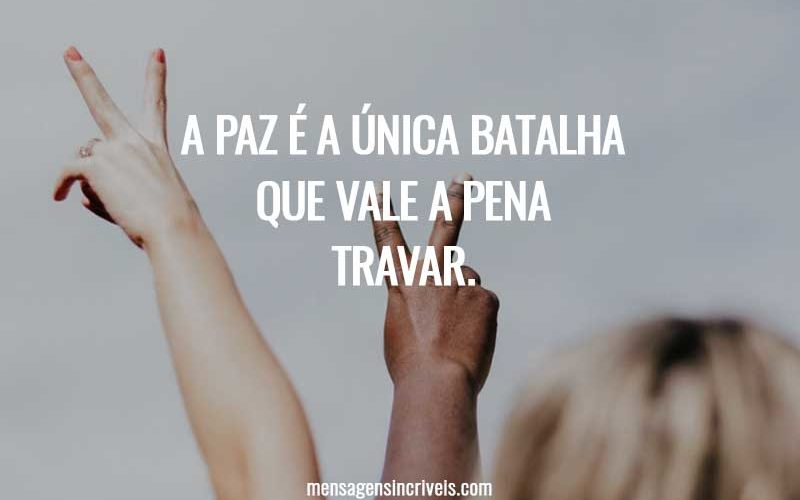A paz é a única batalha que vale a pena travar.