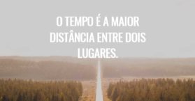 O tempo é a maior distância entre dois lugares.