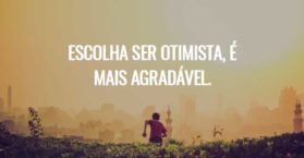 Escolha ser otimista, é mais agradável.