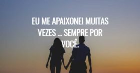 Eu me apaixonei muitas vezes ... sempre por você.