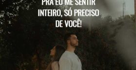 Pra eu me sentir inteiro, só preciso de você!