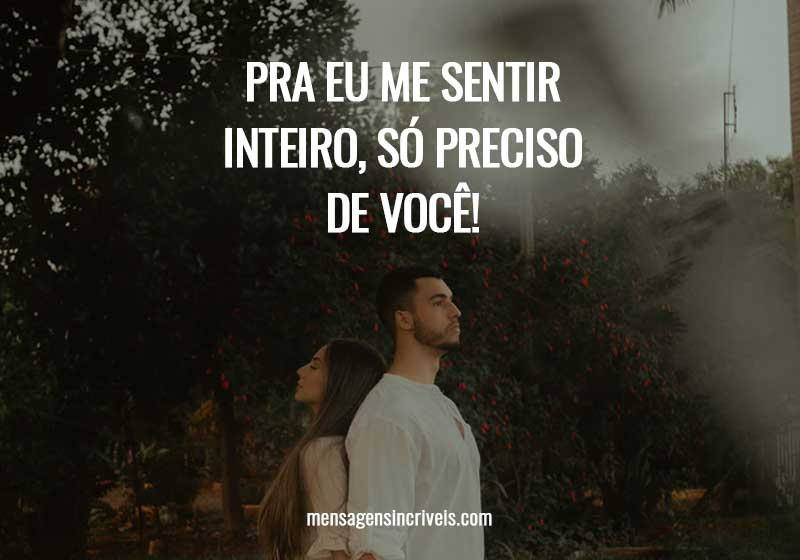 Pra eu me sentir inteiro, só preciso de você!