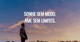 Sonhe sem medo. Ame sem limites.