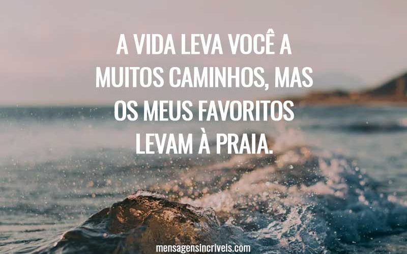 A vida leva você a muitos caminhos, mas os meus favoritos levam à praia.