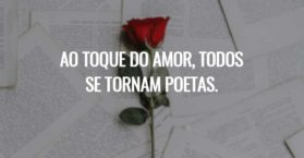 Ao toque do amor, todos se tornam poetas.