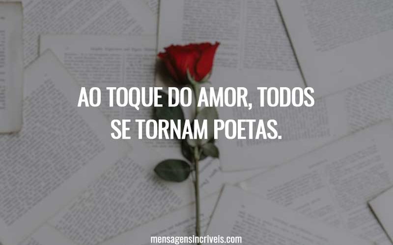 Ao toque do amor, todos se tornam poetas.