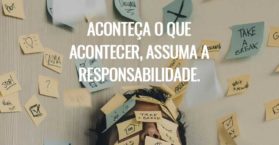 Aconteça o que acontecer, assuma a responsabilidade.