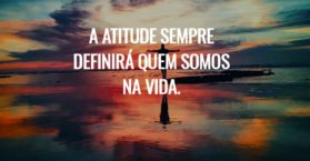 A atitude sempre definirá quem somos na vida.