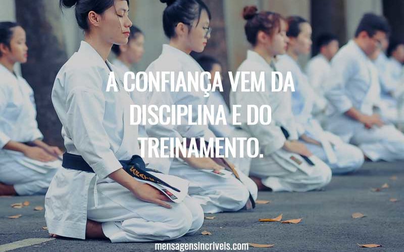 A confiança vem da disciplina e do treinamento.