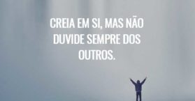 Creia em si, mas não duvide sempre dos outros.