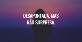 Desapontada, mas não surpresa.