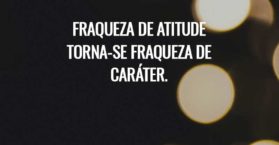 Fraqueza de atitude torna-se fraqueza de caráter.