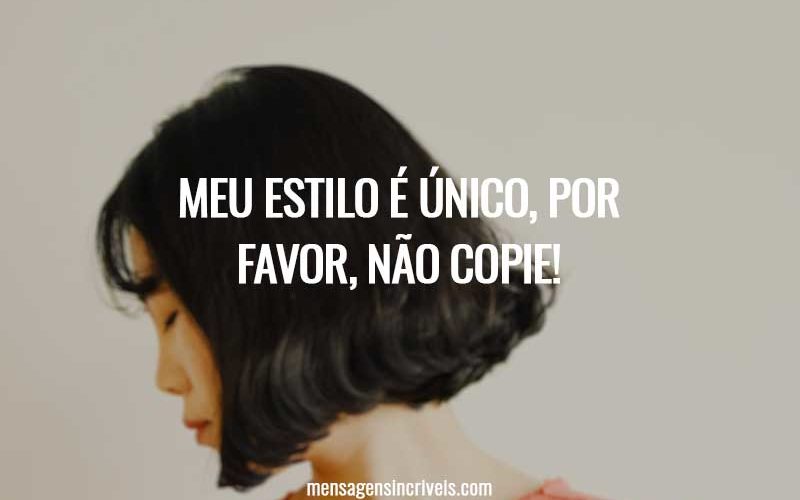 Meu estilo é único, por favor, não copie!