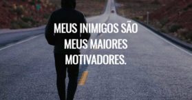 Meus inimigos são meus maiores motivadores.