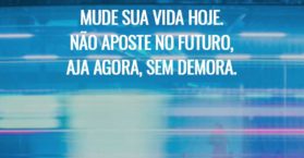 Mude sua vida hoje. Não aposte no futuro, aja agora, sem demora.