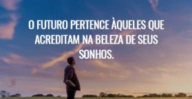 O futuro pertence àqueles que acreditam na beleza de seus sonhos.